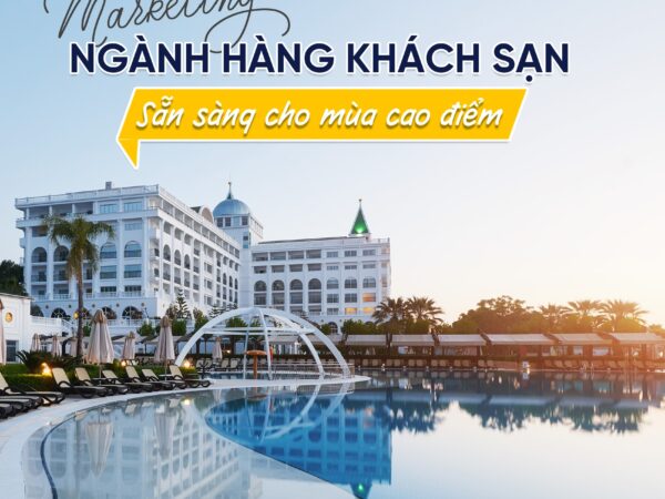 MARKETING NGÀNH HÀNG KHÁCH SẠN: CHUYÊN NGHIỆP – HÚT MẮT – TIẾP CẬN ĐÚNG TỆP KHÁCH HÀNG