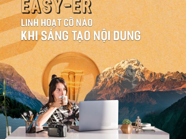 EASY-ER LINH HOẠT CỠ NÀO KHI SÁNG TẠO NỘI DUNG